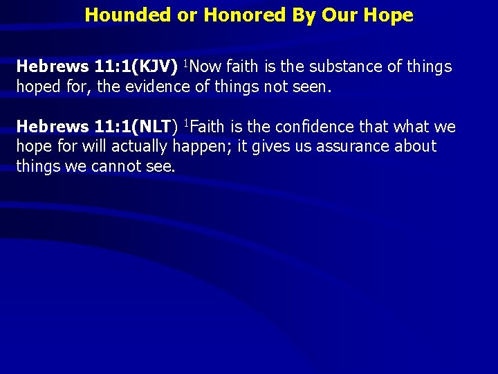 Hounded or Honored By Our Hope Hebrews 11: 1(KJV) 1 Now faith is the