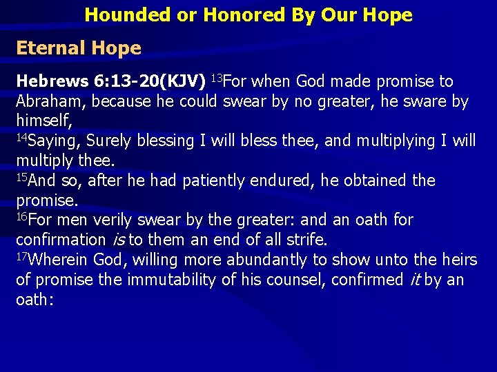 Hounded or Honored By Our Hope Eternal Hope Hebrews 6: 13 -20(KJV) 13 For