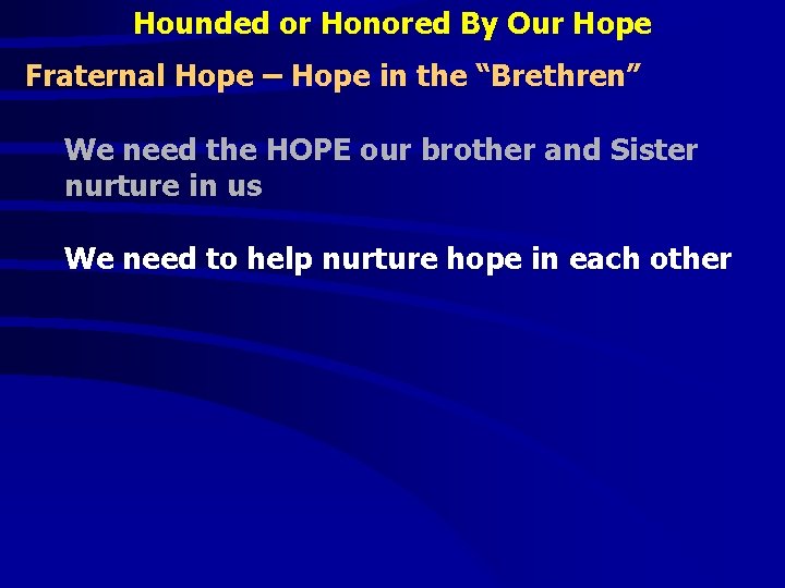 Hounded or Honored By Our Hope Fraternal Hope – Hope in the “Brethren” We