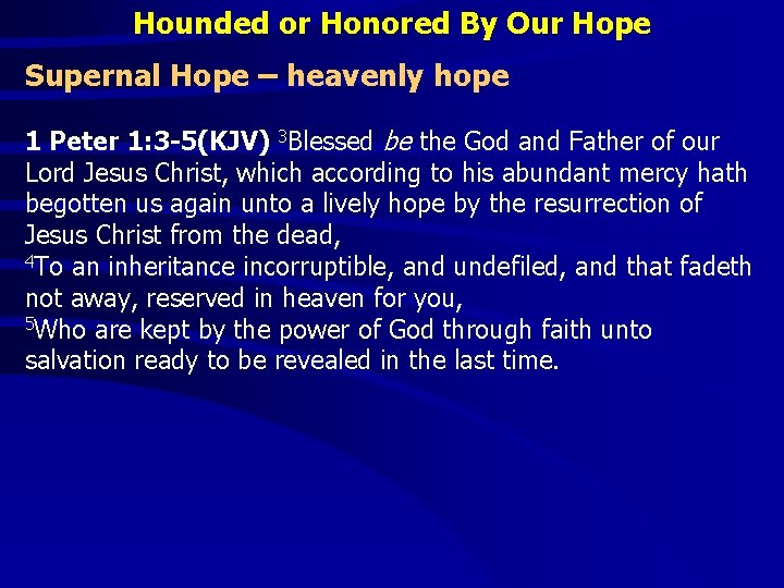 Hounded or Honored By Our Hope Supernal Hope – heavenly hope 1 Peter 1: