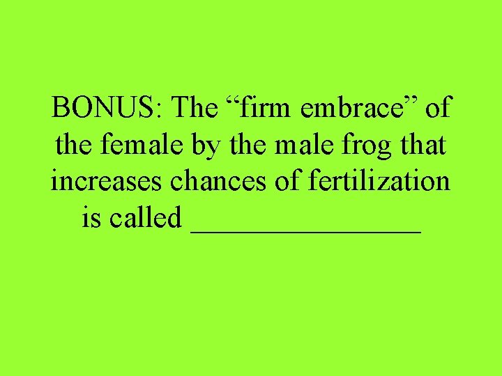 BONUS: The “firm embrace” of the female by the male frog that increases chances