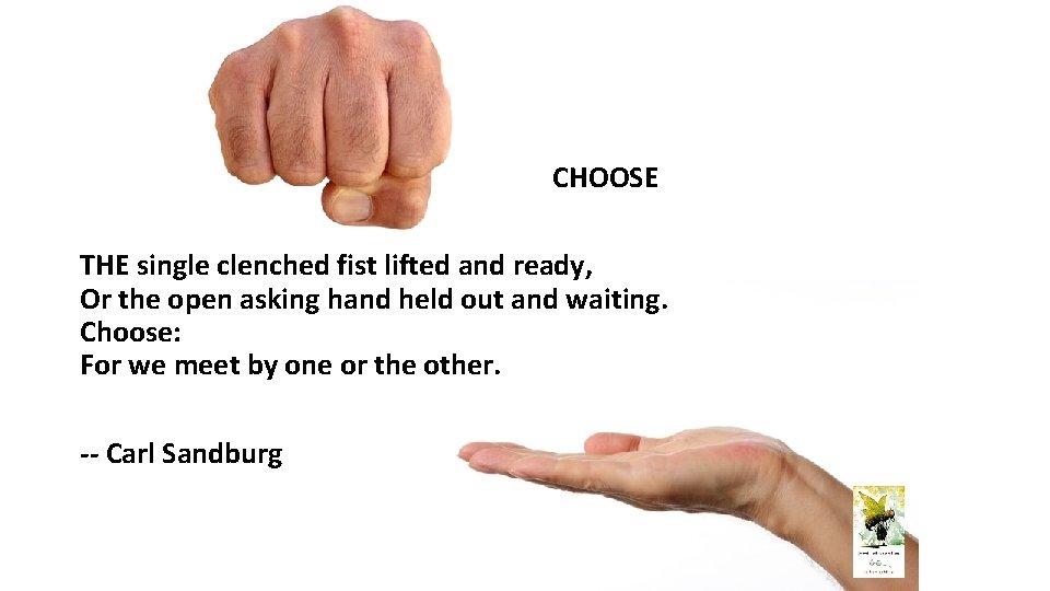 CHOOSE THE single clenched fist lifted and ready, Or the open asking hand held