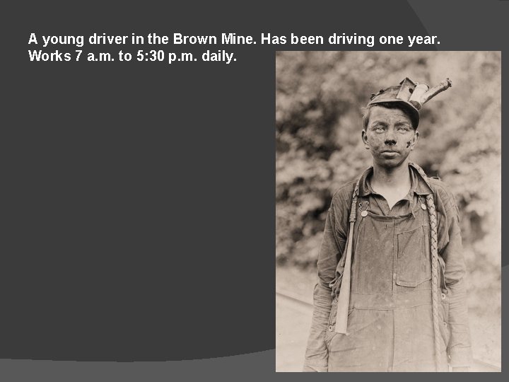 A young driver in the Brown Mine. Has been driving one year. Works 7