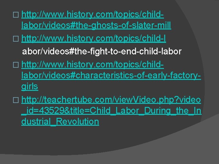 � http: //www. history. com/topics/child- labor/videos#the-ghosts-of-slater-mill � http: //www. history. com/topics/child-l abor/videos#the-fight-to-end-child-labor � http: