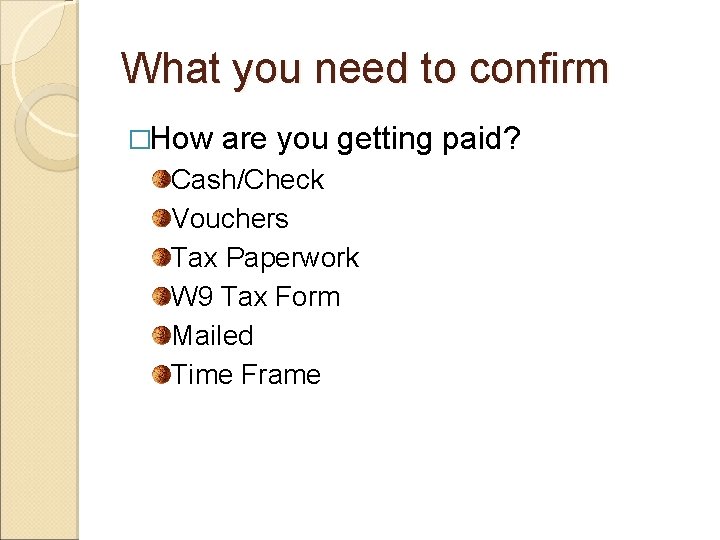 What you need to confirm �How are you getting paid? Cash/Check Vouchers Tax Paperwork