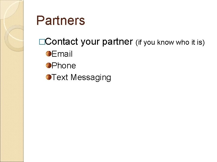 Partners �Contact your partner (if you know who it is) Email Phone Text Messaging