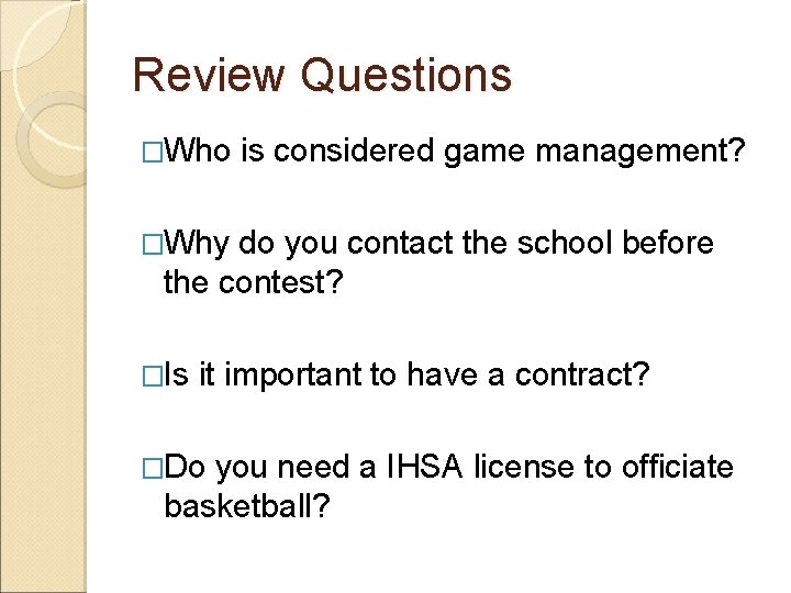 Review Questions �Who is considered game management? �Why do you contact the school before