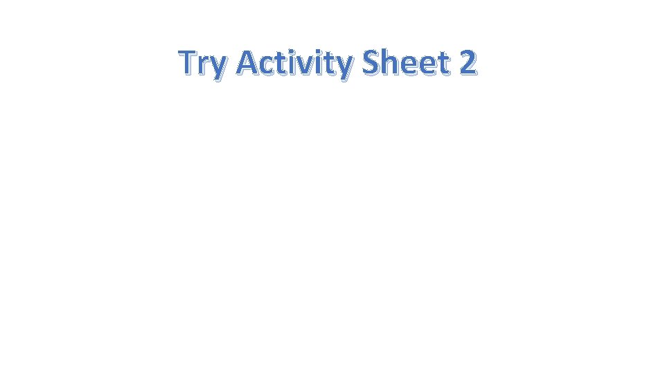 Try Activity Sheet 2 