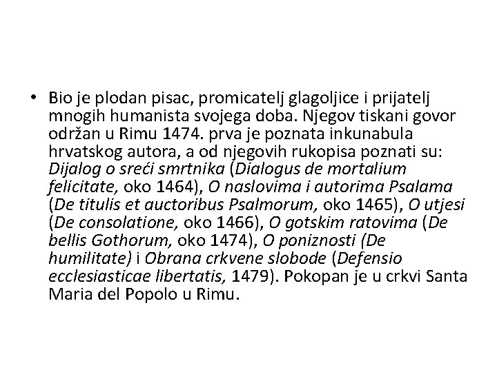  • Bio je plodan pisac, promicatelj glagoljice i prijatelj mnogih humanista svojega doba.