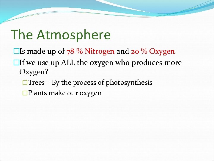 The Atmosphere �Is made up of 78 % Nitrogen and 20 % Oxygen �If