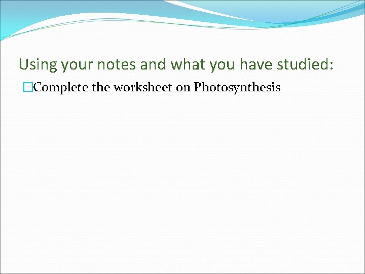 Using your notes and what you have studied: �Complete the worksheet on Photosynthesis 