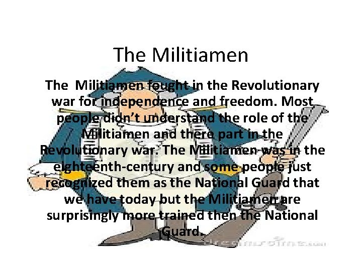 The Militiamen fought in the Revolutionary war for independence and freedom. Most people didn’t