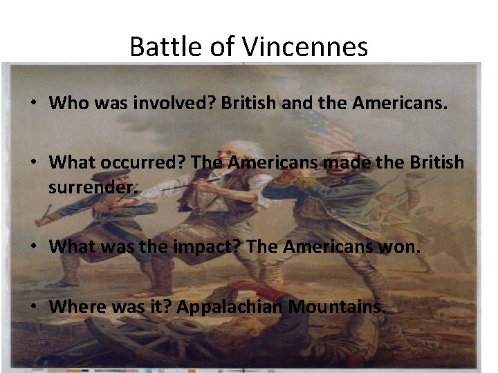 Battle of Vincennes • Who was involved? British and the Americans. • What occurred?