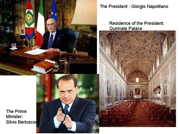 The President : Giorgio Napolitano Residence of the President: Quirinale Palace The Prime Minister:
