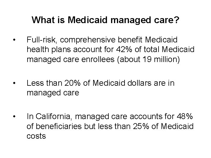 What is Medicaid managed care? • Full-risk, comprehensive benefit Medicaid health plans account for