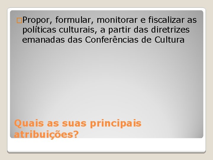 �Propor, formular, monitorar e fiscalizar as políticas culturais, a partir das diretrizes emanadas Conferências