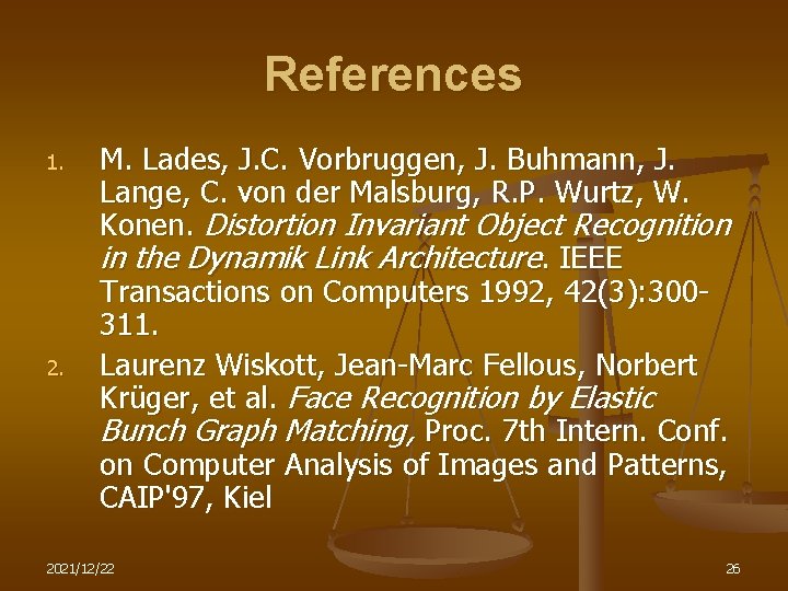 References 1. 2. M. Lades, J. C. Vorbruggen, J. Buhmann, J. Lange, C. von