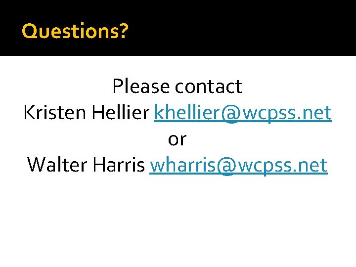 Questions? Please contact Kristen Hellier khellier@wcpss. net or Walter Harris wharris@wcpss. net 