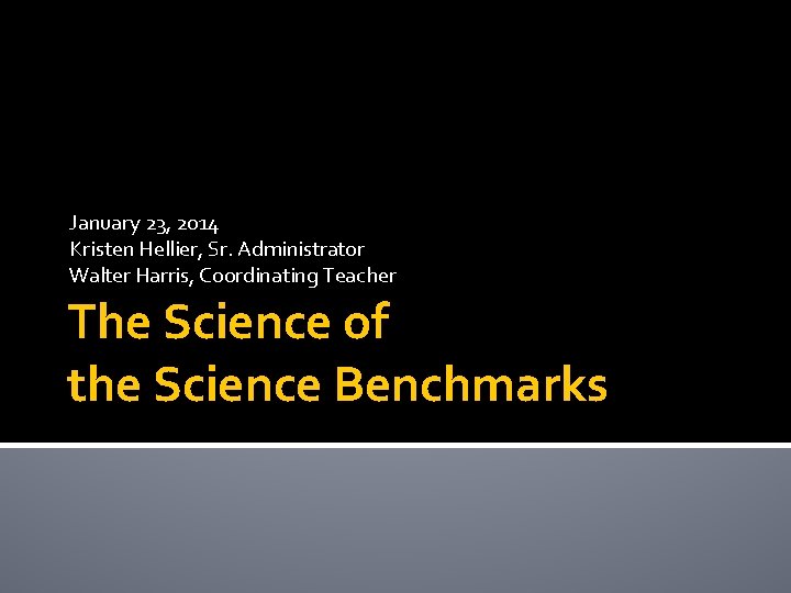 January 23, 2014 Kristen Hellier, Sr. Administrator Walter Harris, Coordinating Teacher The Science of