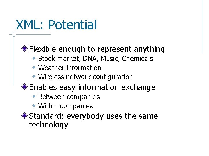 XML: Potential Flexible enough to represent anything w Stock market, DNA, Music, Chemicals w