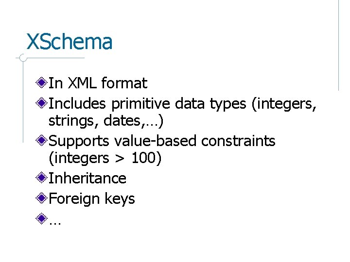 XSchema In XML format Includes primitive data types (integers, strings, dates, …) Supports value-based