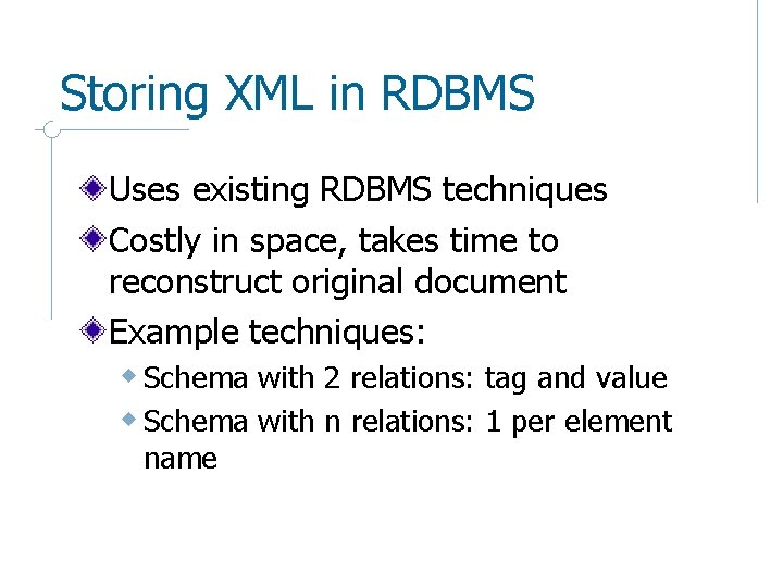 Storing XML in RDBMS Uses existing RDBMS techniques Costly in space, takes time to