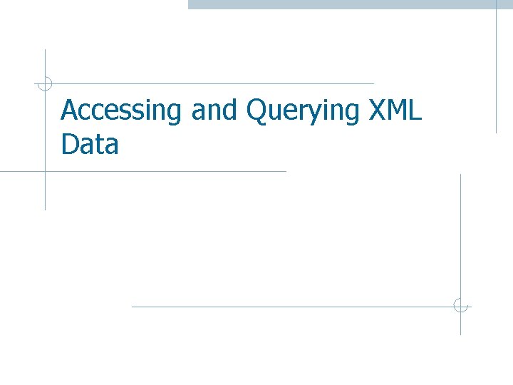 Accessing and Querying XML Data 