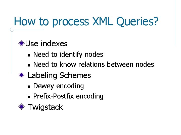 How to process XML Queries? Use indexes n n Need to identify nodes Need