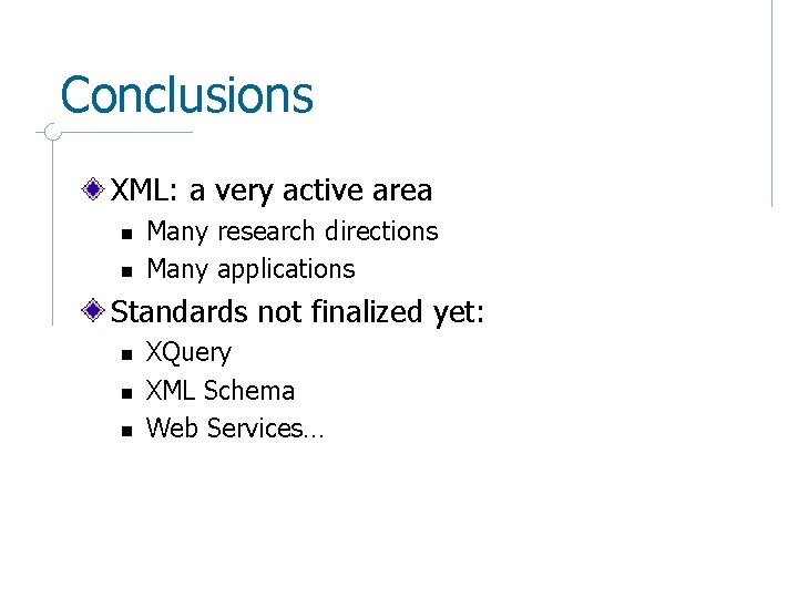 Conclusions XML: a very active area n n Many research directions Many applications Standards