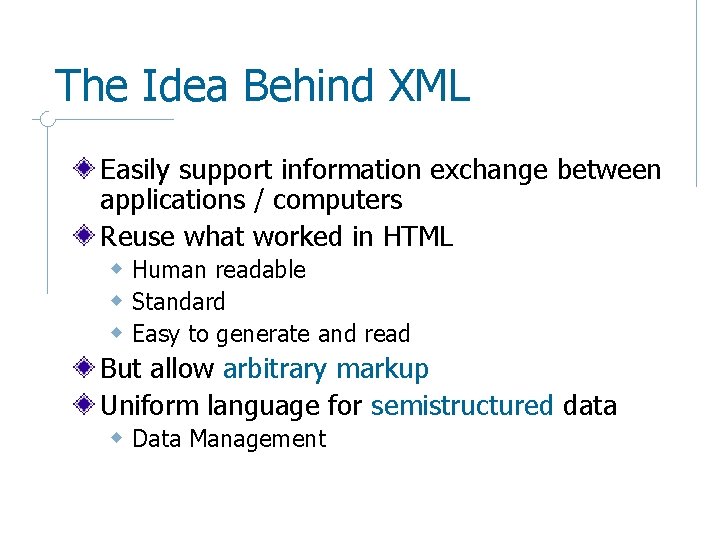 The Idea Behind XML Easily support information exchange between applications / computers Reuse what