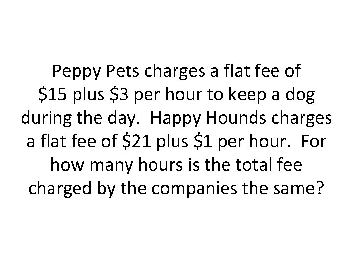 Peppy Pets charges a flat fee of $15 plus $3 per hour to keep