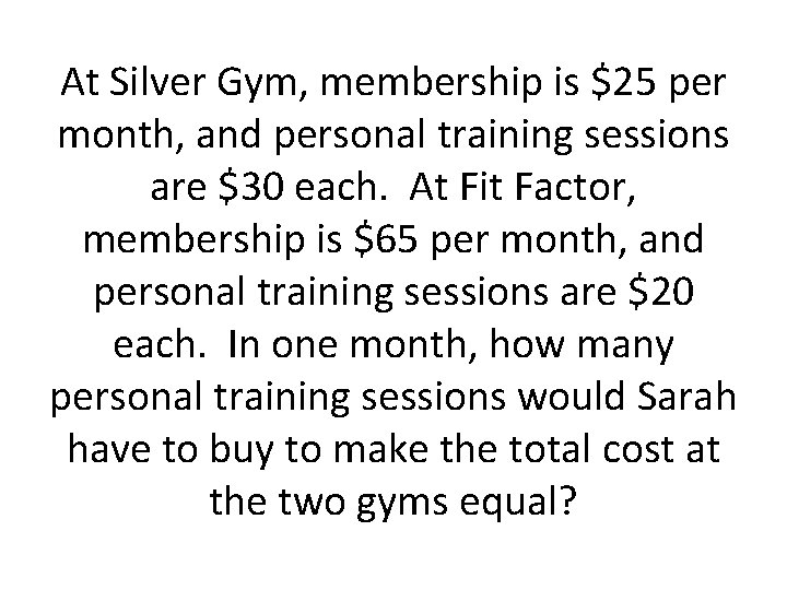 At Silver Gym, membership is $25 per month, and personal training sessions are $30