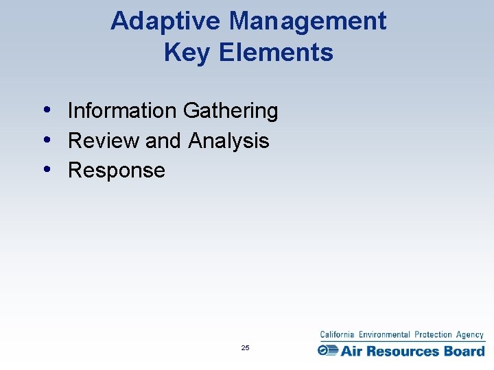 Adaptive Management Key Elements • Information Gathering • Review and Analysis • Response 25