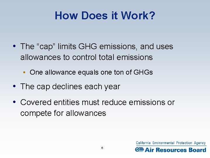 How Does it Work? • The “cap” limits GHG emissions, and uses allowances to