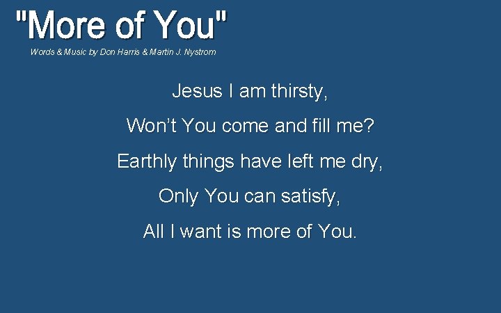 Words & Music by Don Harris & Martin J. Nystrom Jesus I am thirsty,
