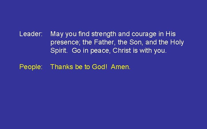 Leader: May you find strength and courage in His presence; the Father, the Son,