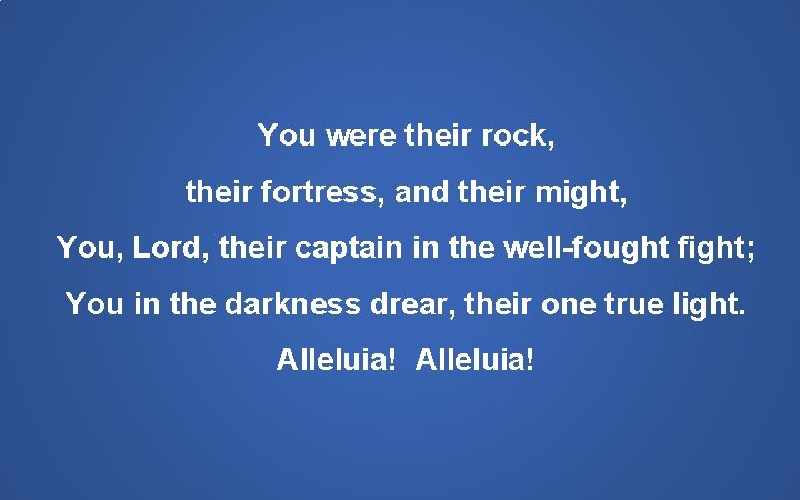 You were their rock, their fortress, and their might, You, Lord, their captain in