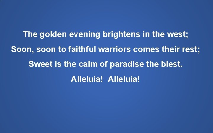 The golden evening brightens in the west; Soon, soon to faithful warriors comes their