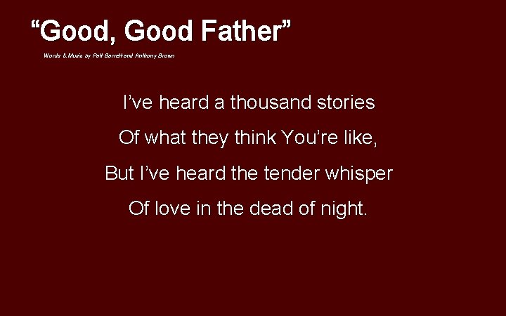 “Good, Good Father” Words & Music by Patt Barrett and Anthony Brown I’ve heard