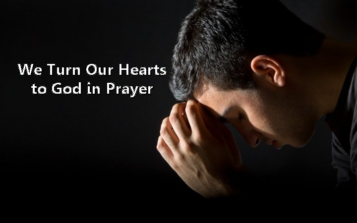 We Turn Our Hearts to God in Prayer 