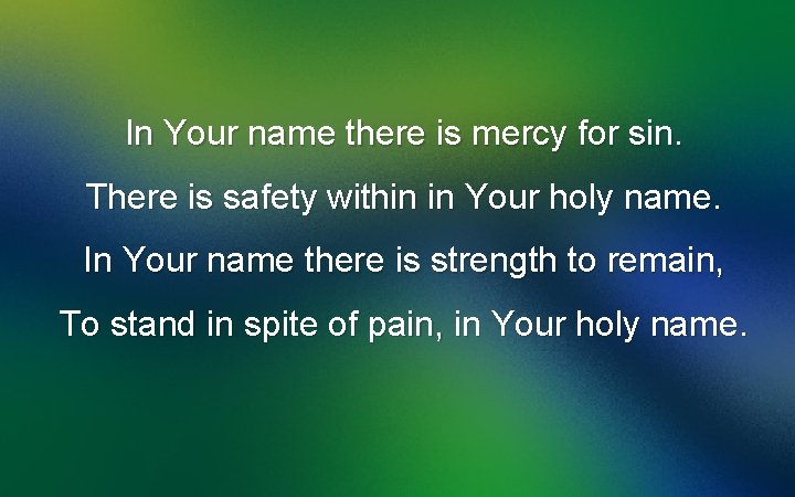 In Your name there is mercy for sin. There is safety within in Your