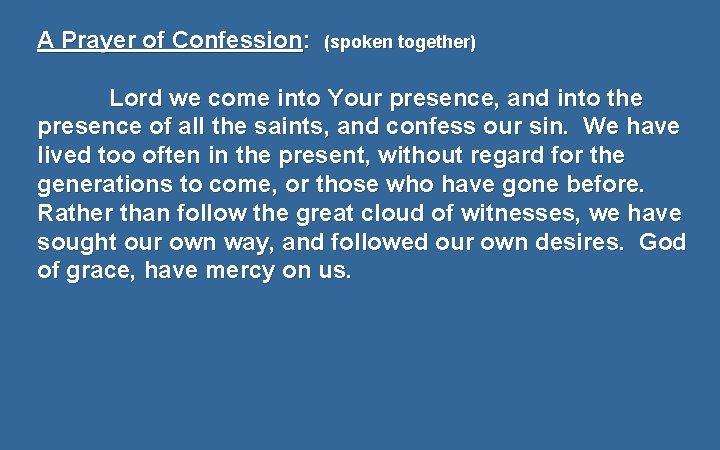 A Prayer of Confession: (spoken together) Lord we come into Your presence, and into