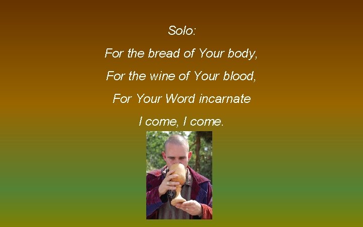 Solo: For the bread of Your body, For the wine of Your blood, For