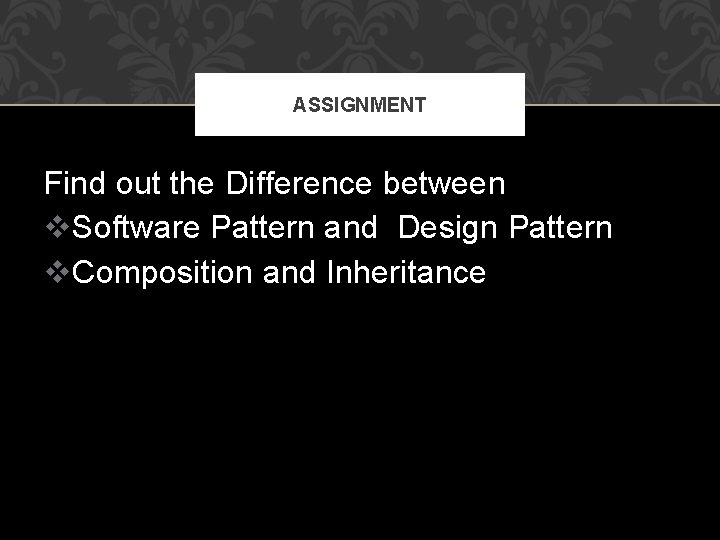 ASSIGNMENT Find out the Difference between v. Software Pattern and Design Pattern v. Composition