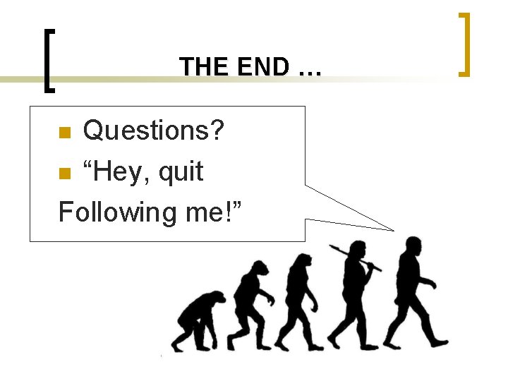 THE END … Questions? n “Hey, quit Following me!” n 