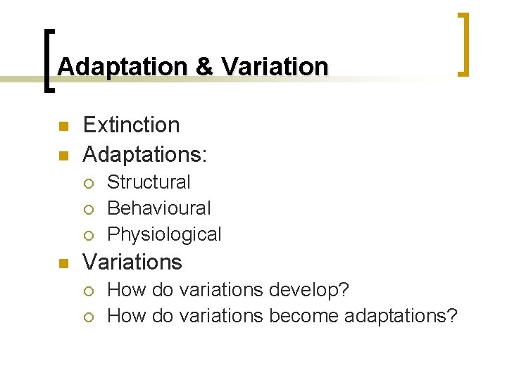 Adaptation & Variation n n Extinction Adaptations: ¡ ¡ ¡ n Structural Behavioural Physiological