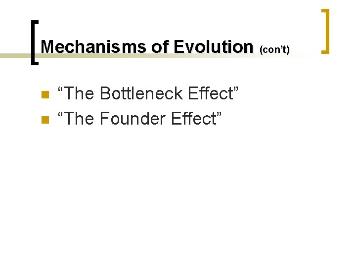 Mechanisms of Evolution (con’t) n n “The Bottleneck Effect” “The Founder Effect” 