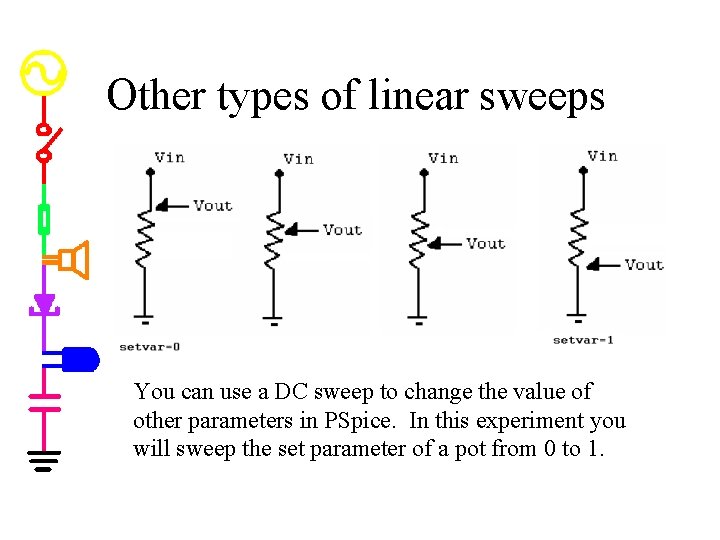 Other types of linear sweeps You can use a DC sweep to change the