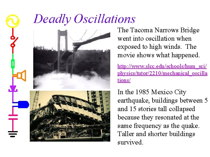 Deadly Oscillations The Tacoma Narrows Bridge went into oscillation when exposed to high winds.