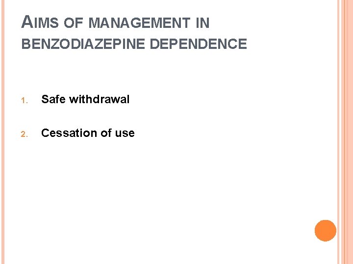 AIMS OF MANAGEMENT IN BENZODIAZEPINE DEPENDENCE 1. Safe withdrawal 2. Cessation of use 